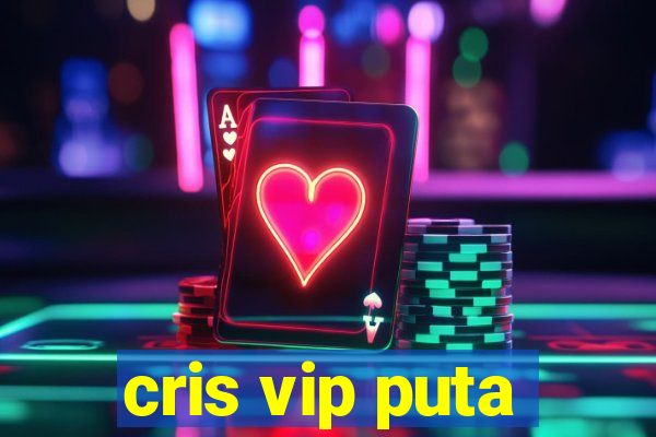 cris vip puta